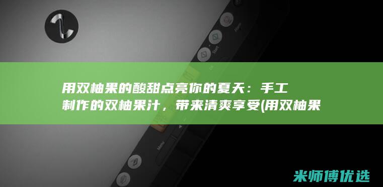 用双柚果的酸甜点亮你的夏天：手工制作的双柚果汁，带来清爽享受 (用双柚果的酸奶做面膜)