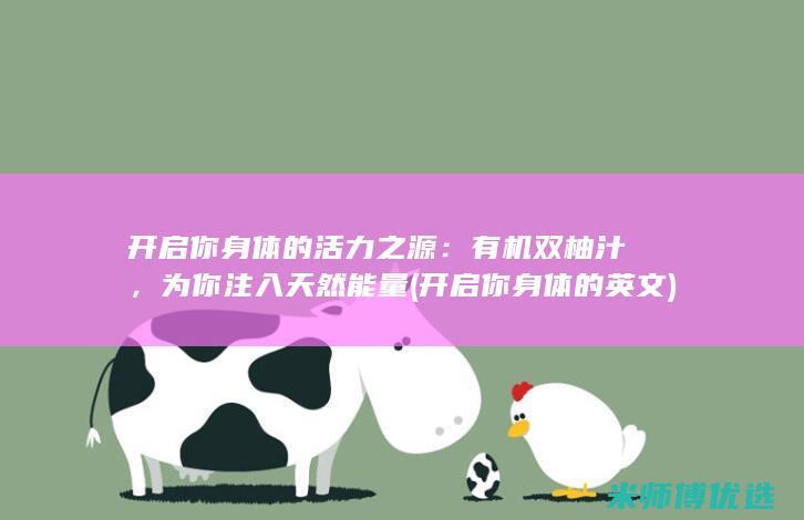 开启你身体的活力之源：有机双柚汁，为你注入天然能量 (开启你身体的英文)