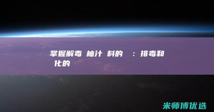 掌握解毒雙柚汁飲料的藝術：排毒和淨化的關鍵