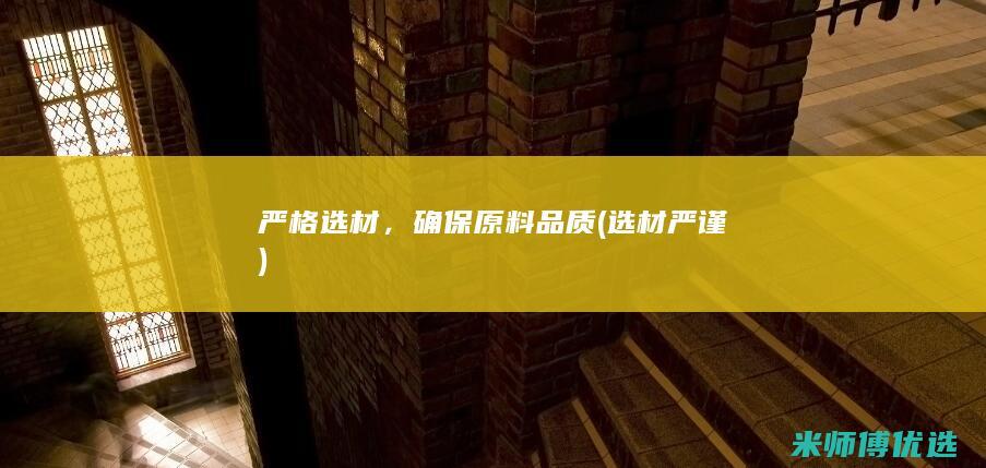 严格选材，确保原料品质(选材严谨)