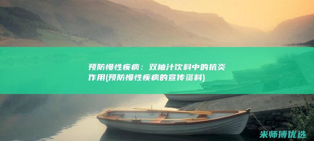 预防慢性疾病：双柚汁饮料中的抗炎作用 (预防慢性疾病的宣传资料)