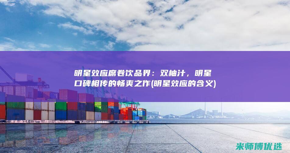 明星效应席卷饮品界：双柚汁，明星口碑相传的畅爽之作 (明星效应的含义)