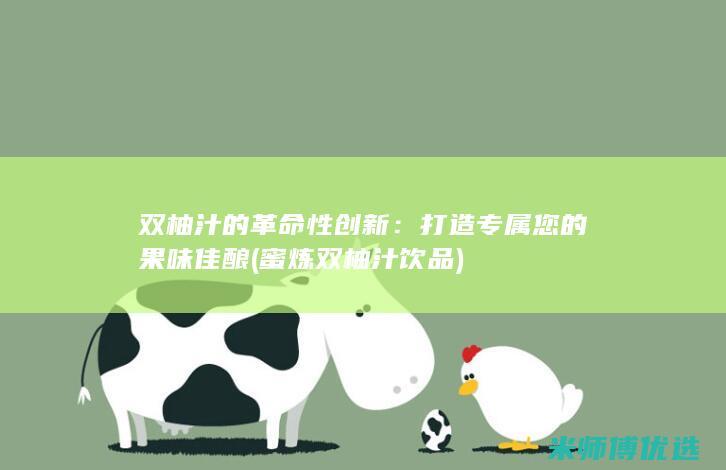 双柚汁的革命性创新：打造专属您的果味佳酿 (蜜炼双柚汁饮品)