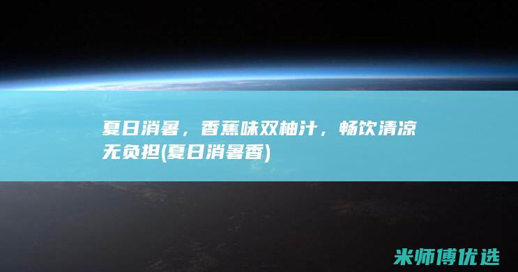 夏日消暑，香蕉味双柚汁，畅饮清凉无负担 (夏日消暑香)