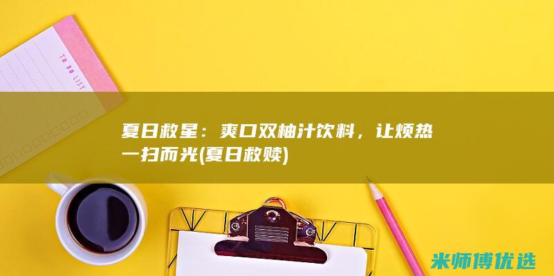 夏日救星：爽口双柚汁饮料，让烦热一扫而光 (夏日救赎)