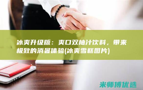 冰爽升级版：爽口双柚汁饮料，带来极致的消暑体验 (冰爽雪糕图片)