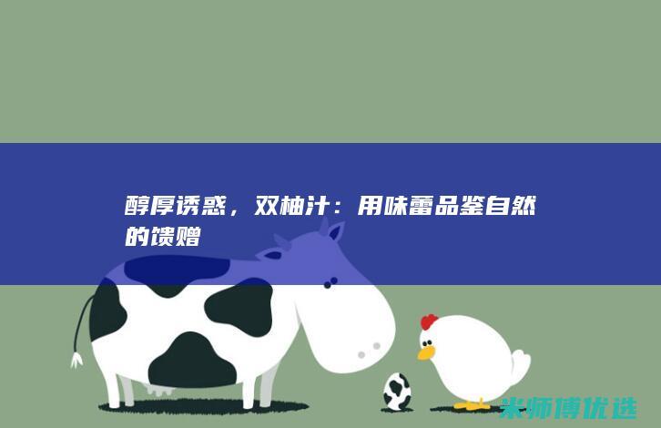 醇厚诱惑，双柚汁：用味蕾品鉴自然的馈赠