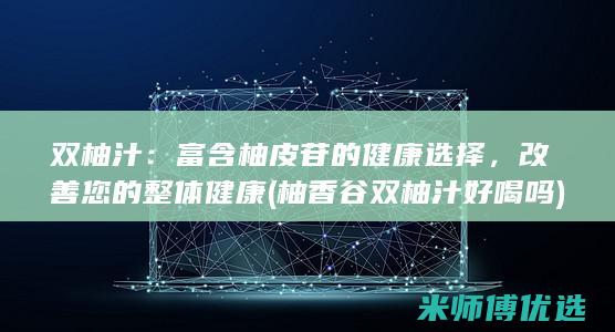 双柚汁：富含柚皮苷的健康选择，改善您的整体健康 (柚香谷双柚汁好喝吗)