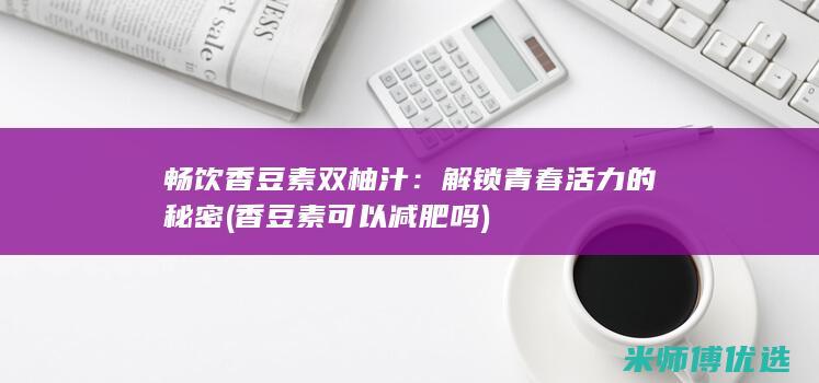 畅饮香豆素双柚汁：解锁青春活力的秘密 (香豆素可以减肥吗)