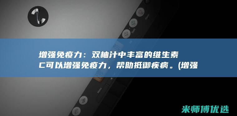 增强免疫力：双柚汁中丰富的维生素C可以增强免疫力，帮助抵御疾病。 (增强免疫力最好的方法是什么)