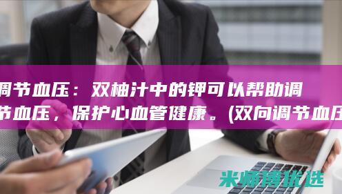 调节血压：双柚汁中的钾可以帮助调节血压，保护心血管健康。 (双向调节血压的中草药有哪些)