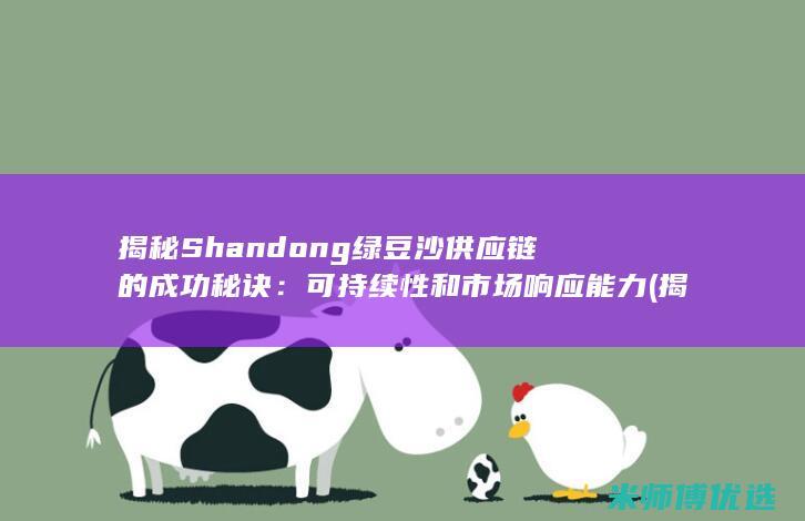 揭秘 Shandong 绿豆沙供应链的成功秘诀：可持续性和市场响应能力 (揭秘商家的障眼法手抄报)