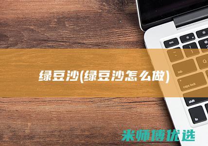 绿豆沙(绿豆沙怎么做)