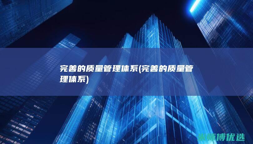 完善的质量管理体系(完善的质量管理体系)