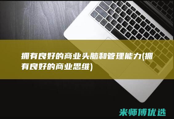 拥有良好的商业头脑和管理能力(拥有良好的商业思维)