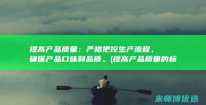提高产品质量：严格把控生产流程，确保产品口味和品质。(提高产品质量的标语)