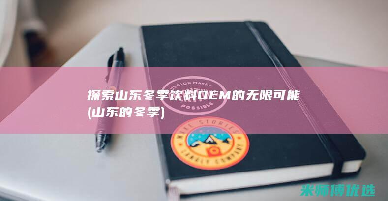 探索山东冬季饮料OEM的无限可能 (山东的冬季)