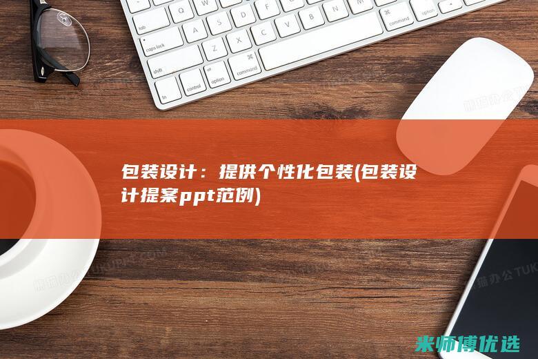 包装设计：提供个性化包装 (包装设计提案ppt范例)