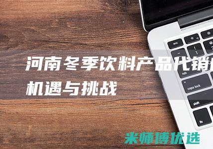 河南冬季饮料产品代销的机遇与挑战