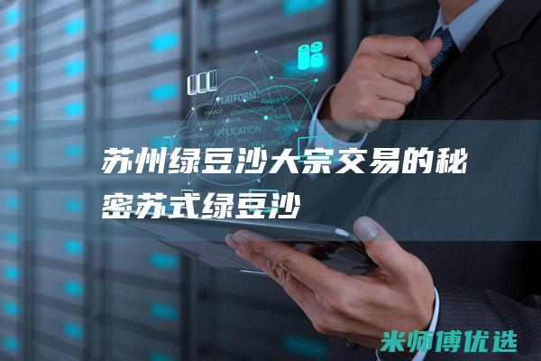 苏州绿豆沙大宗交易的秘密 (苏式绿豆沙)