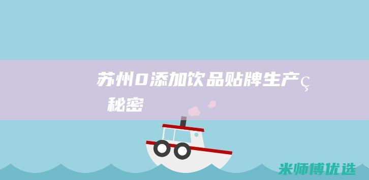 苏州 0 添加饮品贴牌生产的秘密