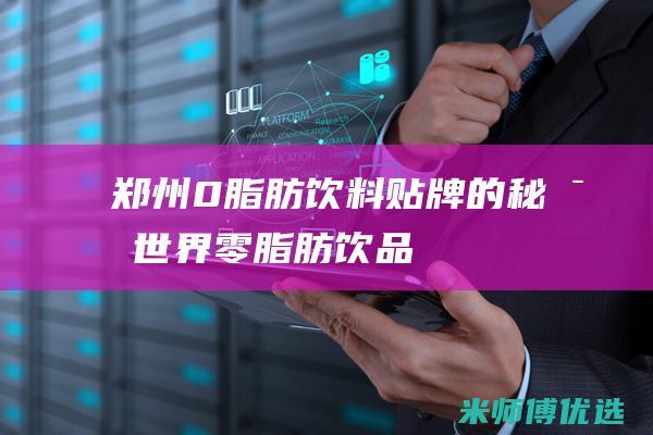 郑州 0 脂肪饮料贴牌的秘密世界 (零脂肪饮品)
