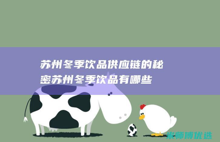 苏州冬季饮品供应链的秘密 (苏州冬季饮品有哪些)