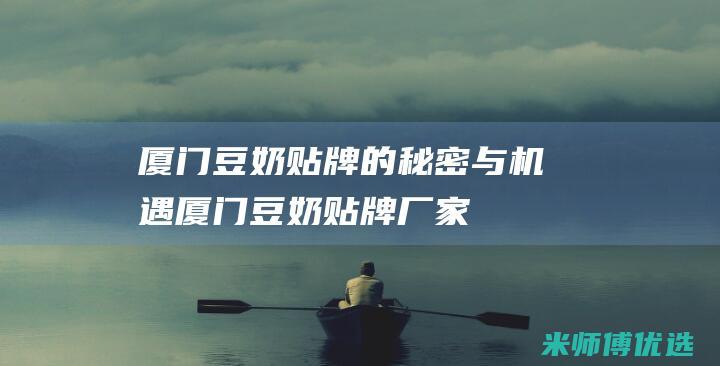 厦门豆奶贴牌的秘密与机遇 (厦门豆奶贴牌厂家)