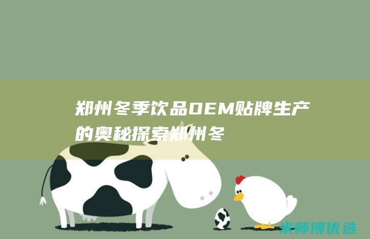 郑州冬季饮品 OEM 贴牌生产的奥秘探索 (郑州冬季饮品批发市场)