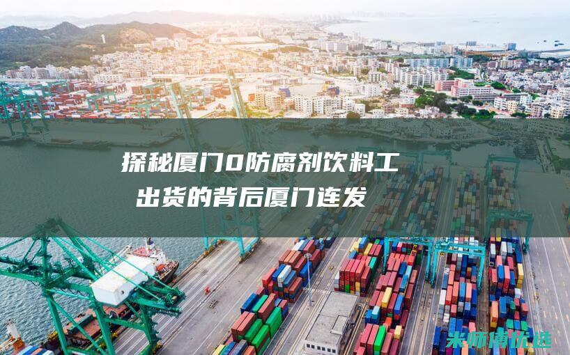 探秘厦门 0 防腐剂饮料工厂出货的背后 (厦门连发3条防疫通告)