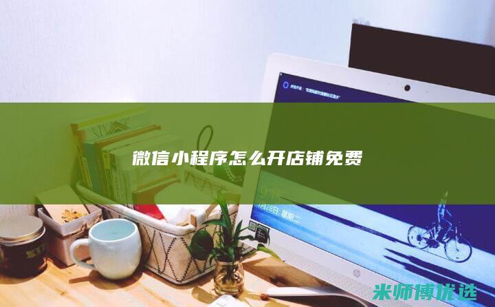 微信小程序怎么开店铺免费