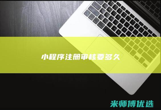 小程序注册审核要多久