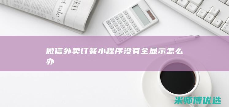 微信外卖订餐小程序没有全显示怎么办