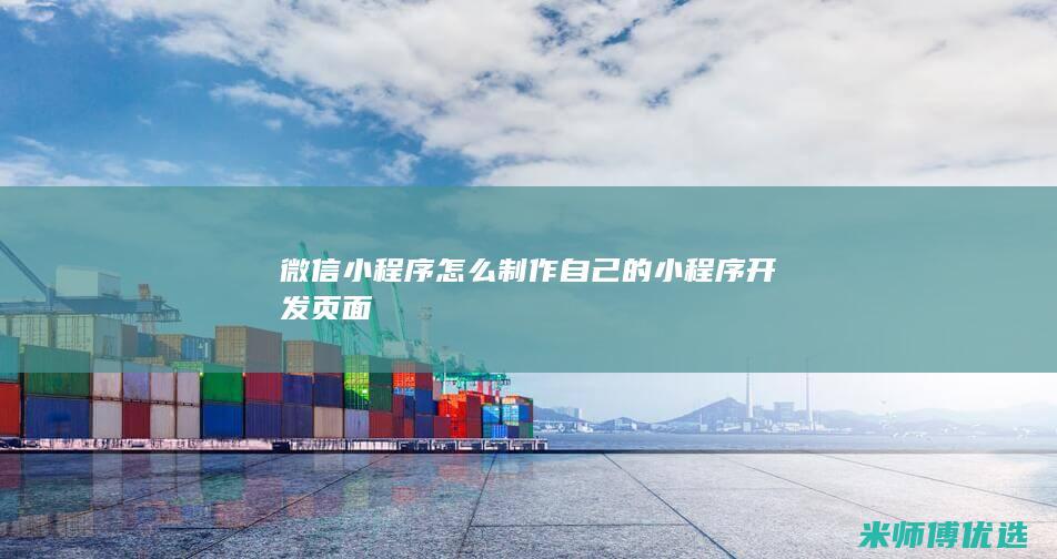 微信小程序怎么制作自己的小程序开发页面