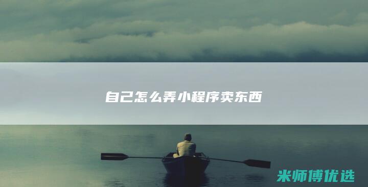 自己怎么弄小程序卖东西