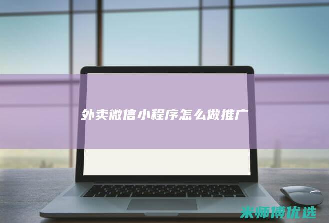 外卖微信小程序怎么做推广