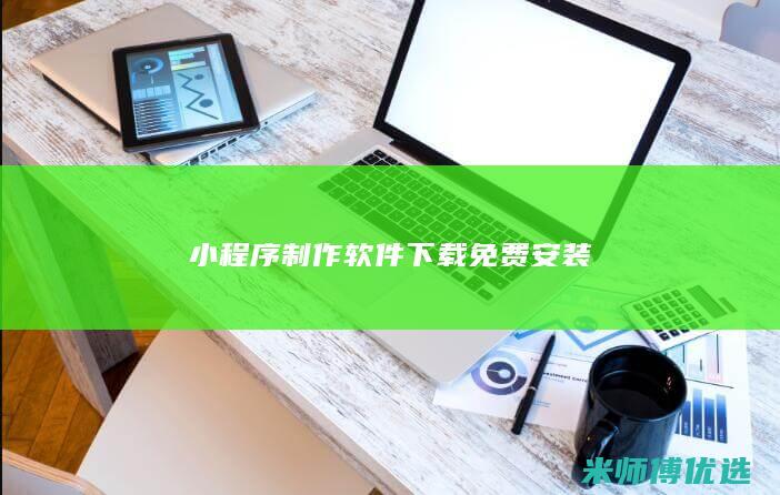 小程序制作软件下载免费安装