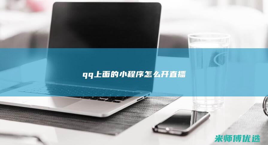 qq上面的小程序怎么开直播