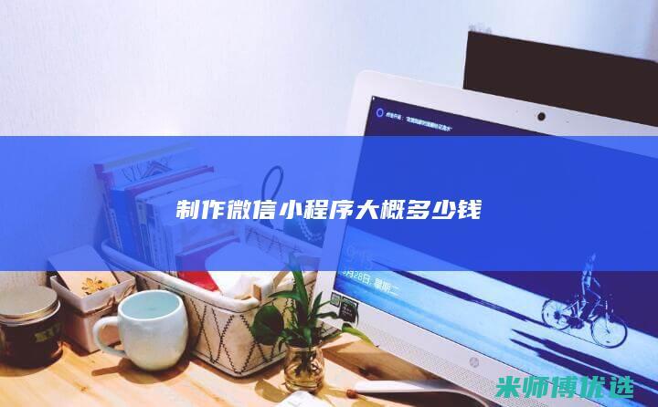 制作微信小程序大概多少钱