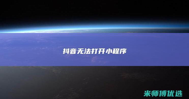 抖音无法打开小程序
