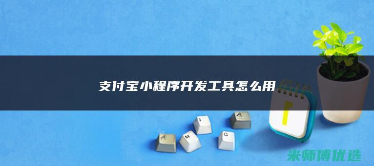 支付宝小程序开发工具怎么用