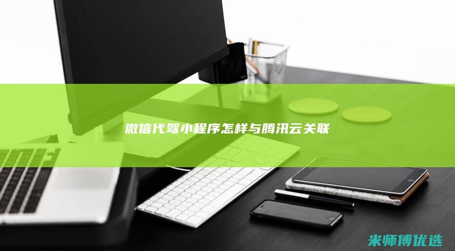 微信代驾小程序怎样与腾汛云关联