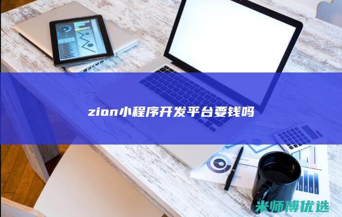zion小程序开发平台要钱吗