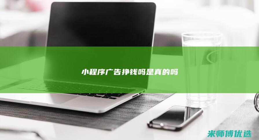 小程序广告挣钱吗是真的吗