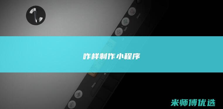 咋样制作小程序