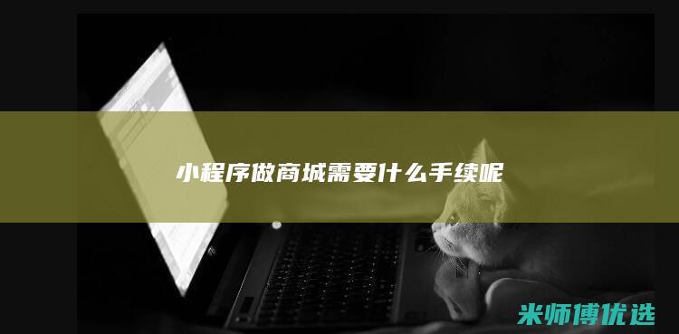 小程序做商城需要什么手续呢