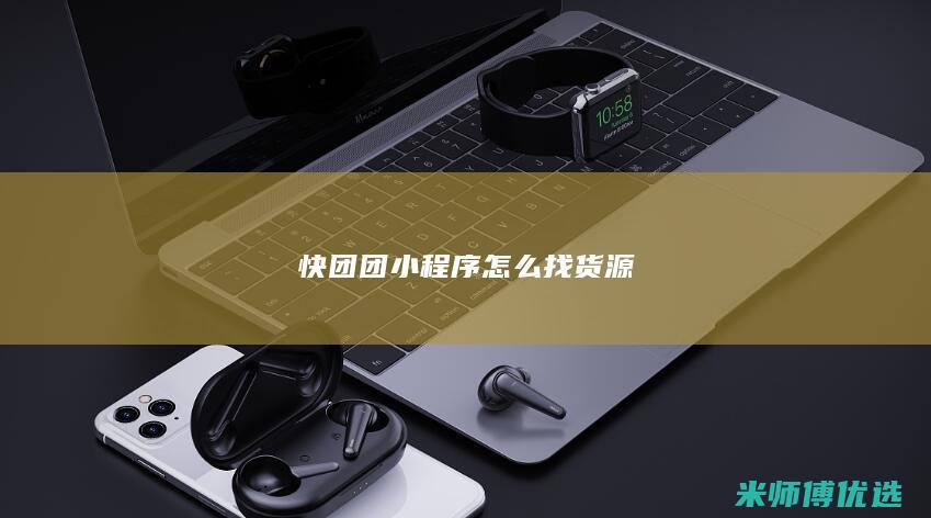 快团团小程序怎么找货源