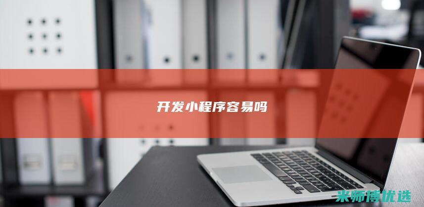 开发小程序容易吗