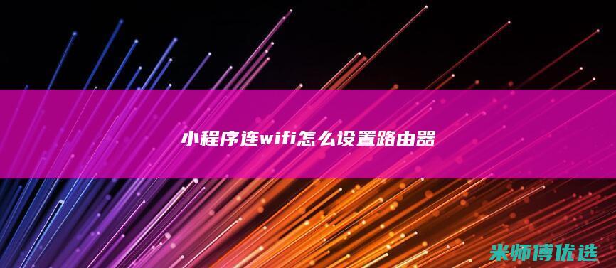 小程序连wifi怎么设置路由器