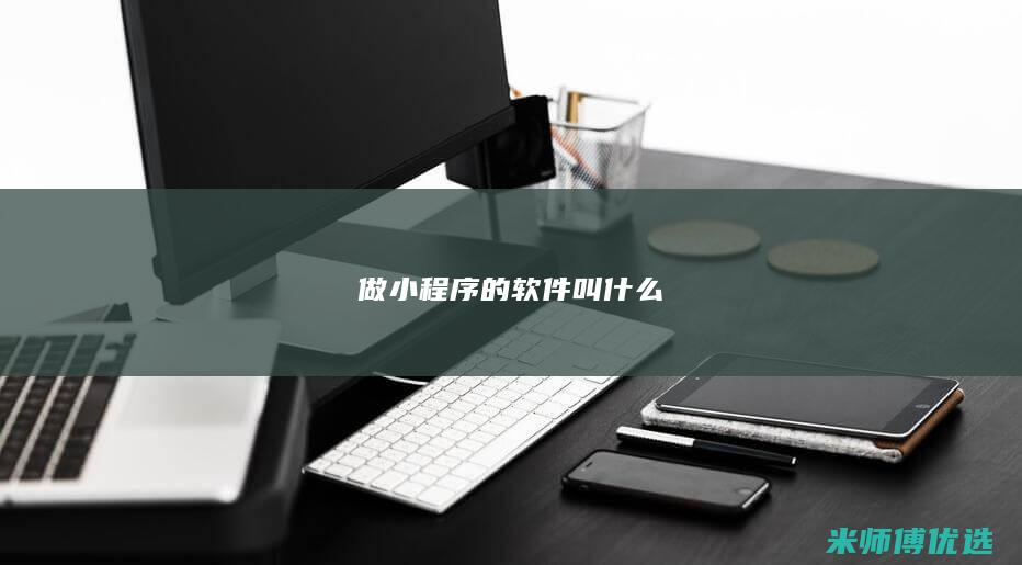 做小程序的软件叫什么